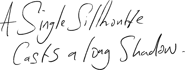 A Single Sillhoutte Casts a long Shadow.